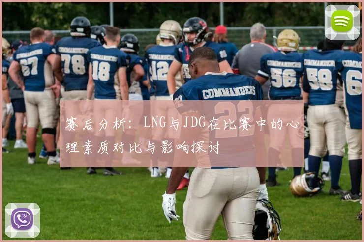 赛后分析：LNG与JDG在比赛中的心理素质对比与影响探讨