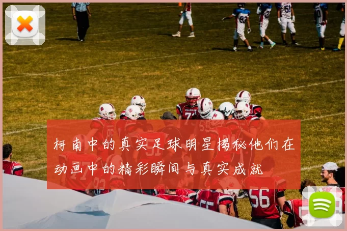 柯南中的真实足球明星揭秘他们在动画中的精彩瞬间与真实成就