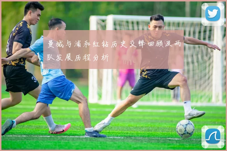 曼城与浦和红钻历史交锋回顾及两队发展历程分析