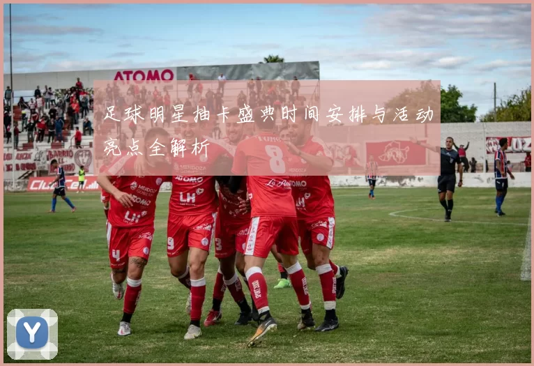 足球明星抽卡盛典时间安排与活动亮点全解析