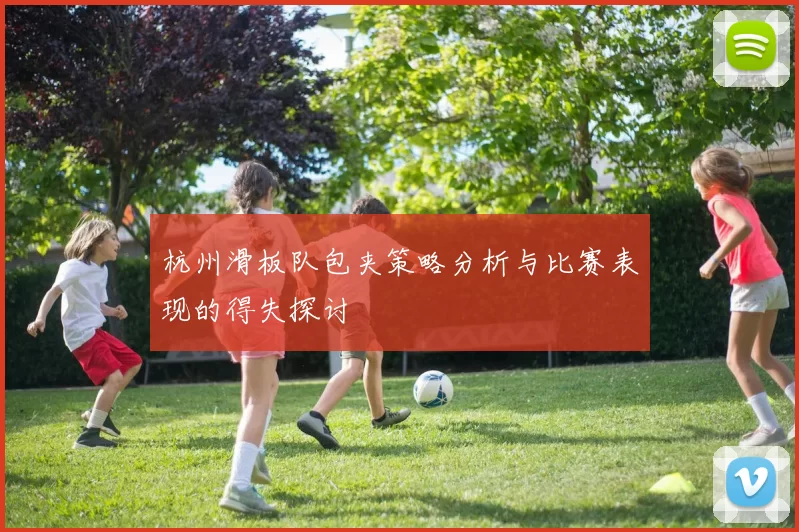 杭州滑板队包夹策略分析与比赛表现的得失探讨