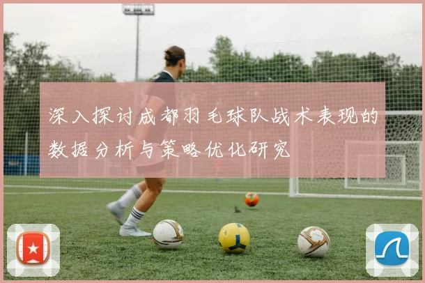深入探讨成都羽毛球队战术表现的数据分析与策略优化研究