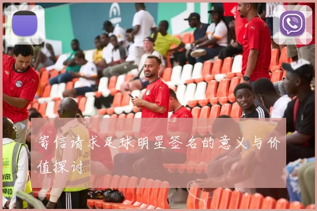 寄信请求足球明星签名的意义与价值探讨