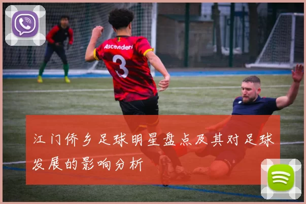 江门侨乡足球明星盘点及其对足球发展的影响分析