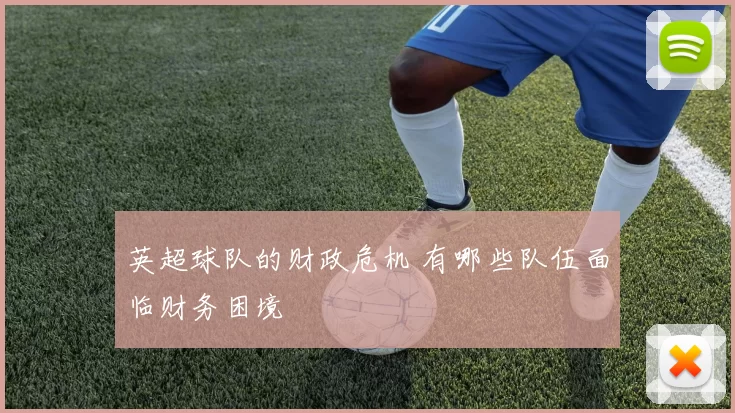 英超球队的财政危机 有哪些队伍面临财务困境